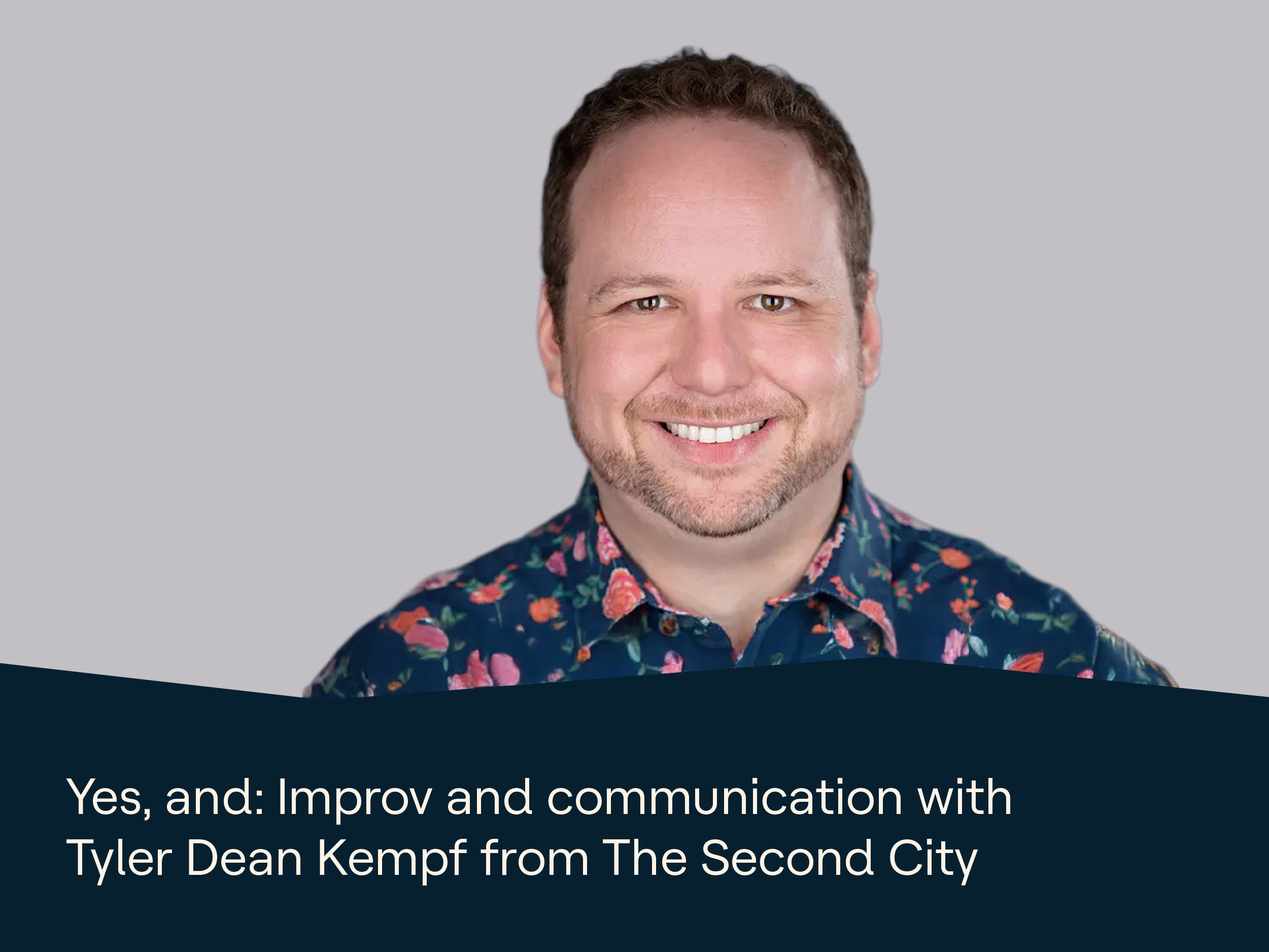 Yes, and: Improv and communication that connect (with Tyler Dean Kempf ...